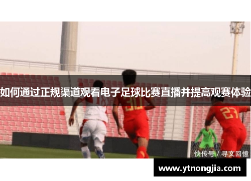 如何通过正规渠道观看电子足球比赛直播并提高观赛体验