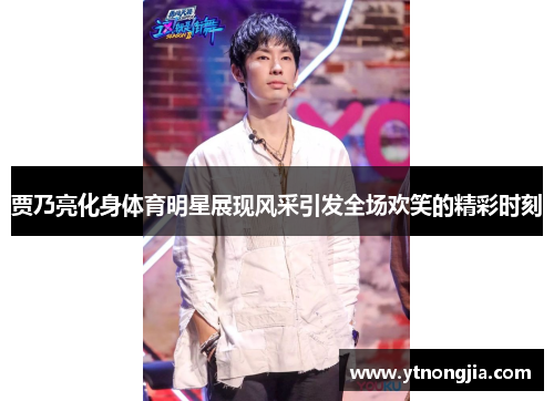 贾乃亮化身体育明星展现风采引发全场欢笑的精彩时刻