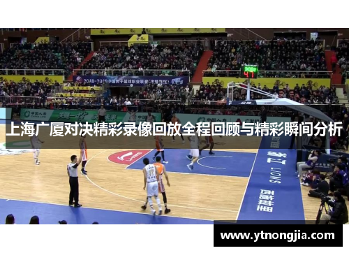 上海广厦对决精彩录像回放全程回顾与精彩瞬间分析