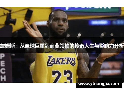 詹姆斯：从篮球巨星到商业领袖的传奇人生与影响力分析